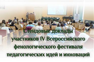 Стендовые доклады участников IV Всероссийского фенологического фестиваля педагогических идей и инноваций