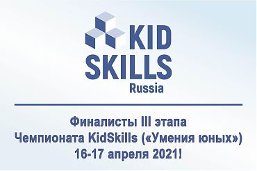 Финалисты III этапа Чемпионата KidSkills («Умения юных») 16-17 апреля 2021!
